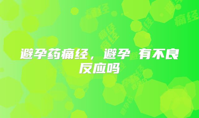 避孕药痛经，避孕沒有不良反应吗