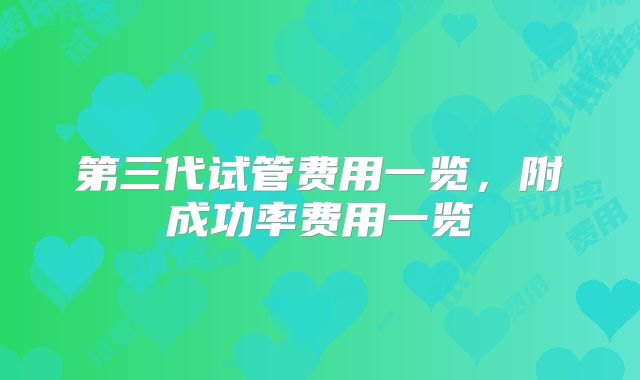 第三代试管费用一览,附成功率费用一览