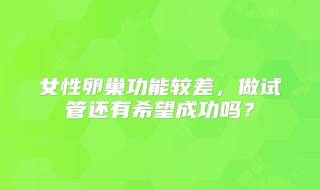 女性卵巢功能较差，做试管还有希望成功吗？