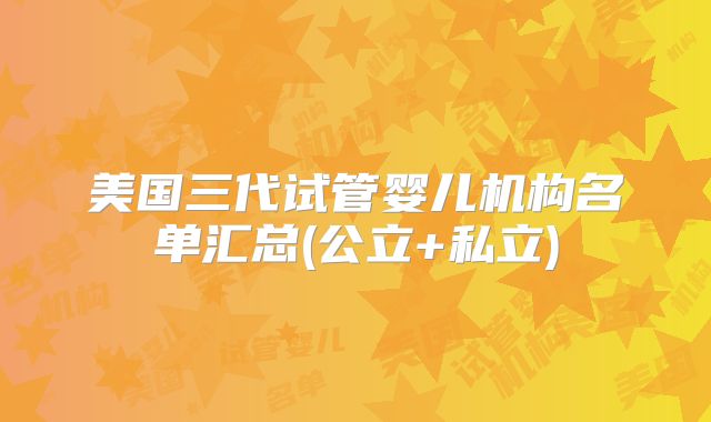 美国三代试管婴儿机构名单汇总(公立+私立)