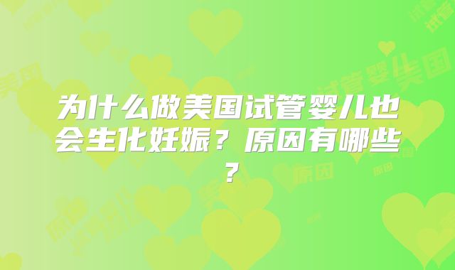 为什么做美国试管婴儿也会生化妊娠?原因有哪些?