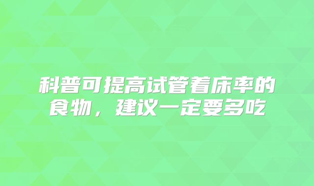 科普可提高试管着床率的食物，建议一定要多吃