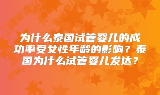 为什么泰国试管婴儿的成功率受女性年龄的影响？泰国为什么试管婴儿发达？