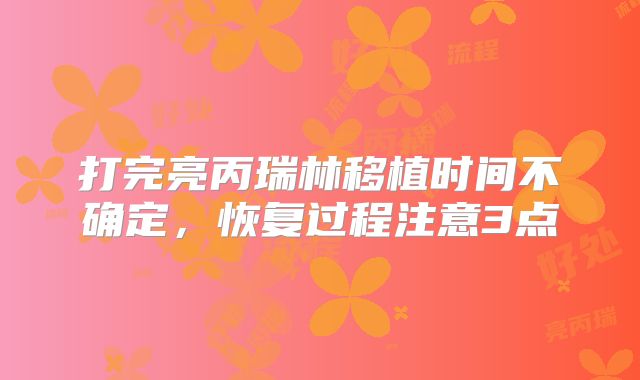 打完亮丙瑞林移植时间不确定,恢复过程注意3点