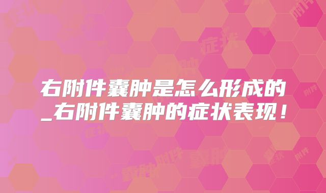 右附件囊肿是怎么形成的_右附件囊肿的症状表现！
