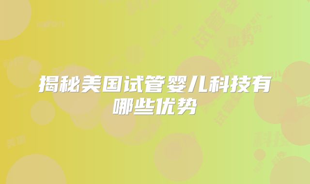 揭秘美国试管婴儿科技有哪些优势