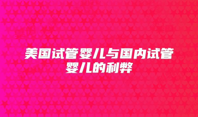 美国试管婴儿与国内试管婴儿的利弊