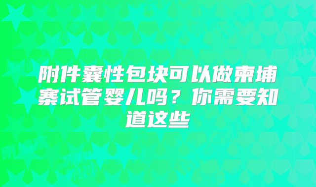 附件囊性包块可以做柬埔寨试管婴儿吗?你需要知道这些