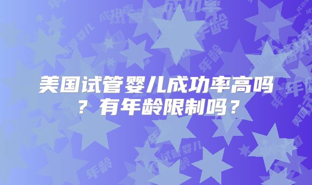 美国试管婴儿成功率高吗？有年龄限制吗？