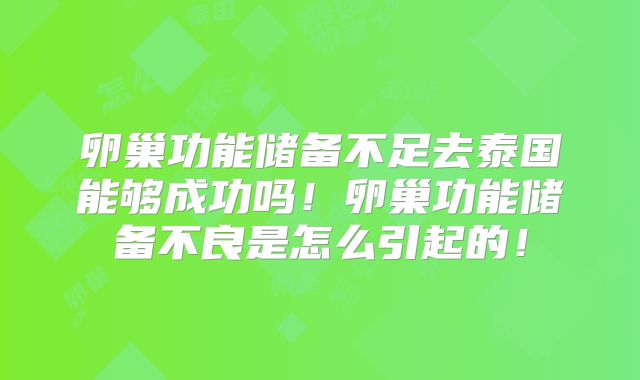 卵巢功能储备不足去泰国能够成功吗！卵巢功能储备不良是怎么引起的！