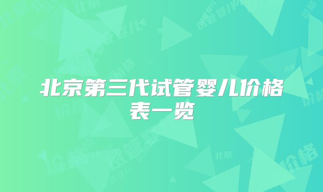 北京第三代试管婴儿价格表一览