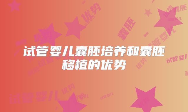 试管婴儿囊胚培养和囊胚移植的优势