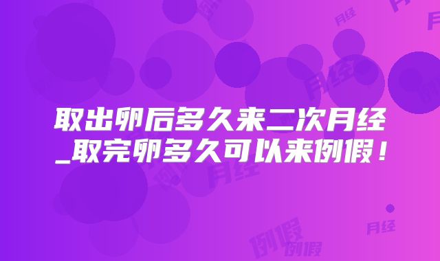 取出卵后多久来二次月经_取完卵多久可以来例假！