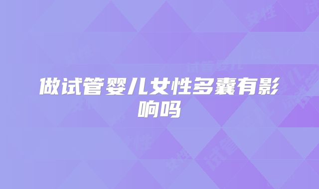 做试管婴儿女性多囊有影响吗