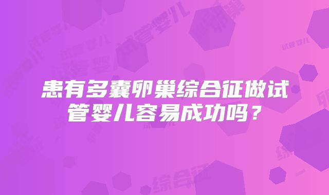 患有多囊卵巢综合征做试管婴儿容易成功吗？