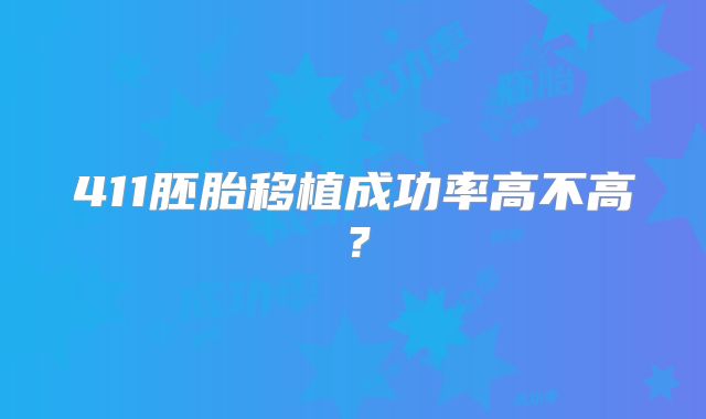 411胚胎移植成功率高不高？