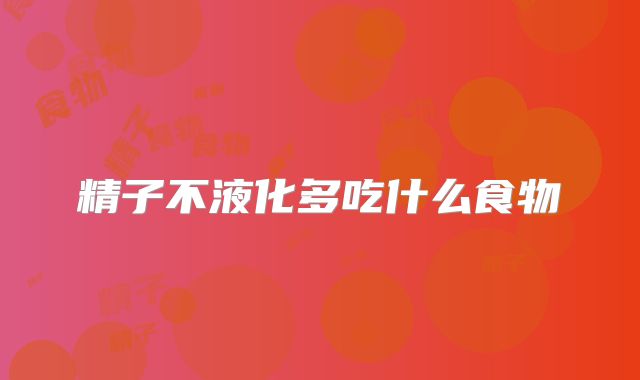 精子不液化多吃什么食物