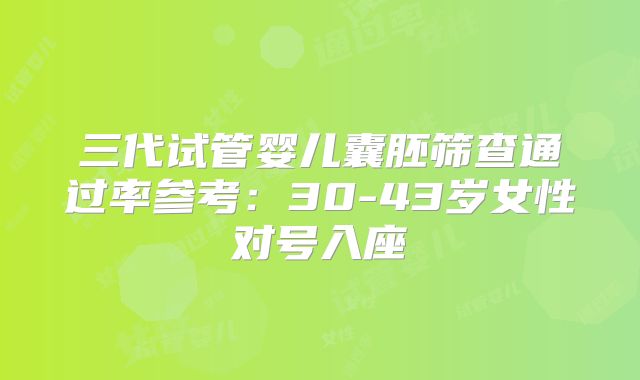 三代试管婴儿囊胚筛查通过率参考：30-43岁女性对号入座
