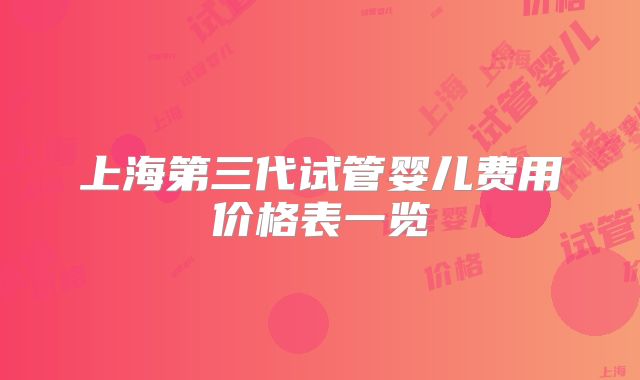 上海第三代试管婴儿费用价格表一览