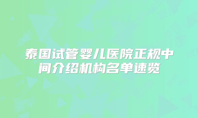 泰国试管婴儿医院正规中间介绍机构名单速览