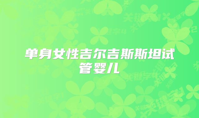 单身女性吉尔吉斯斯坦试管婴儿