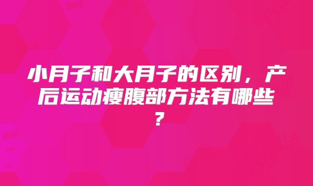 小月子和大月子的区别，产后运动瘦腹部方法有哪些？