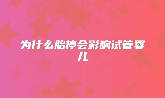 为什么胎停会影响试管婴儿