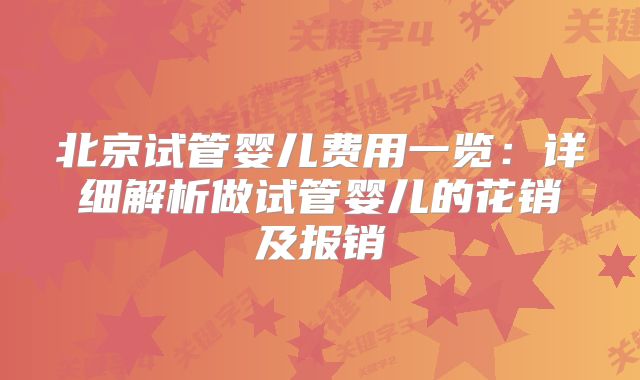 北京试管婴儿费用一览:详细解析做试管婴儿的花销及报销