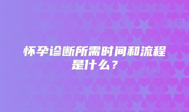 怀孕诊断所需时间和流程是什么？