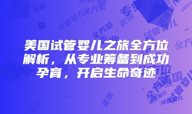 美国试管婴儿之旅全方位解析，从专业筹备到成功孕育，开启生命奇迹
