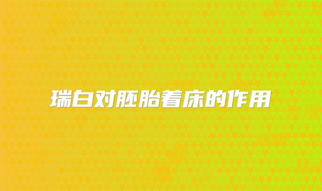 瑞白对胚胎着床的作用