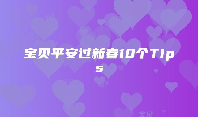 宝贝平安过新春10个Tips