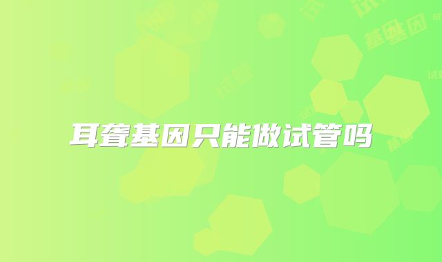 耳聋基因只能做试管吗