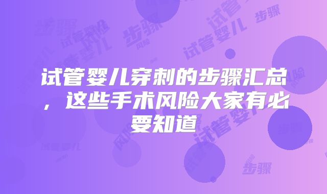 试管婴儿穿刺的步骤汇总，这些手术风险大家有必要知道