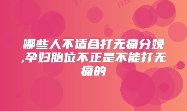 哪些人不适合打无痛分娩,孕妇胎位不正是不能打无痛的