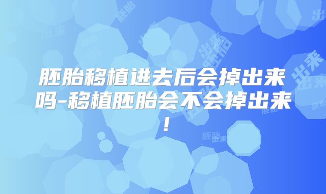 胚胎移植进去后会掉出来吗-移植胚胎会不会掉出来！