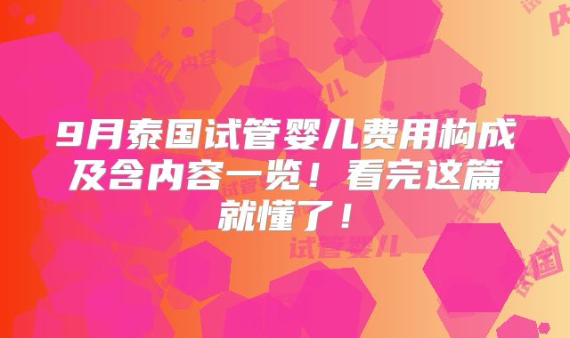 9月泰国试管婴儿费用构成及含内容一览!看完这篇就懂了!