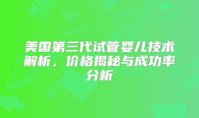 美国第三代试管婴儿技术解析，价格揭秘与成功率分析