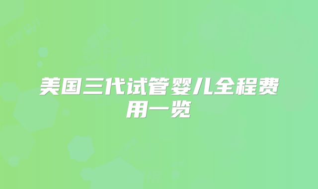 美国三代试管婴儿全程费用一览