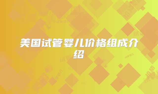 美国试管婴儿价格组成介绍