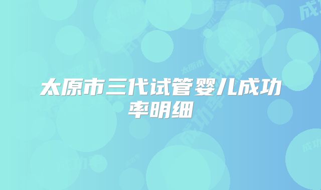 太原市三代试管婴儿成功率明细