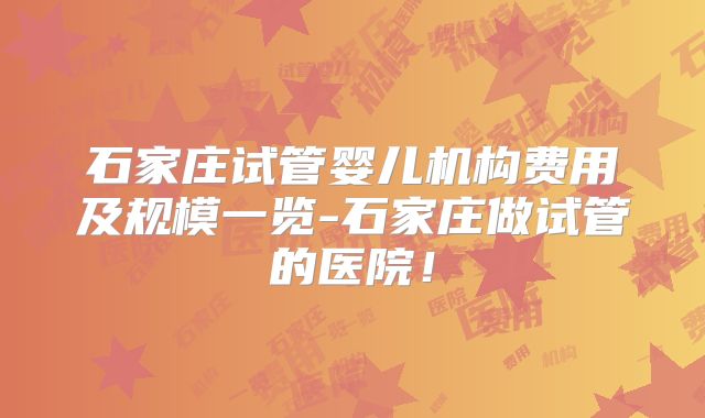 石家庄试管婴儿机构费用及规模一览-石家庄做试管的医院！