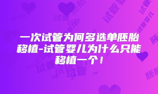 一次试管为何多选单胚胎移植-试管婴儿为什么只能移植一个！