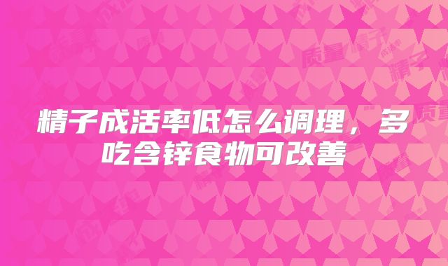 精子成活率低怎么调理,多吃含锌食物可改善