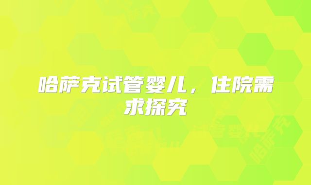哈萨克试管婴儿，住院需求探究