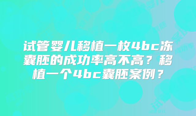 试管婴儿移植一枚4bc冻囊胚的成功率高不高？移植一个4bc囊胚案例？