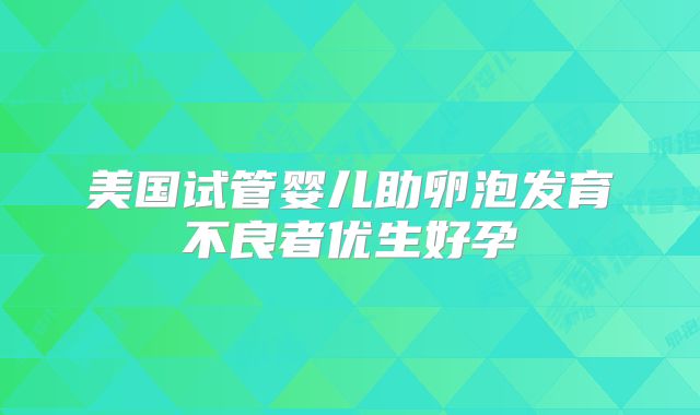 美国试管婴儿助卵泡发育不良者优生好孕