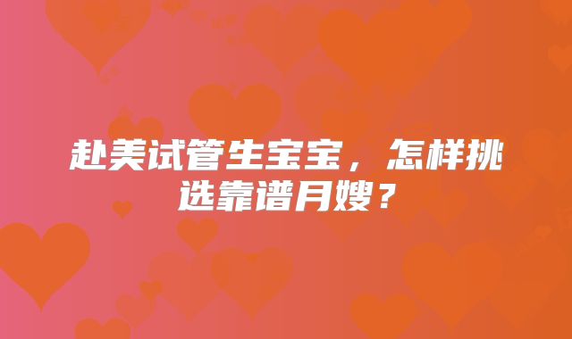 赴美试管生宝宝，怎样挑选靠谱月嫂？