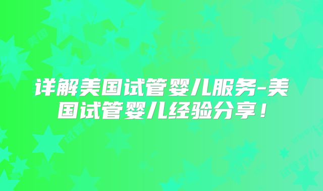 详解美国试管婴儿服务-美国试管婴儿经验分享!