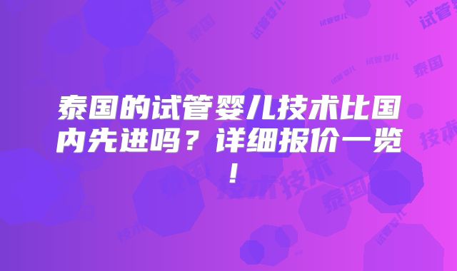 泰国的试管婴儿技术比国内先进吗？详细报价一览！